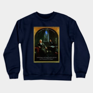 Johann Wolfgang von Goethe quote: Life belongs to the living, and he who lives must be prepared for changes. Crewneck Sweatshirt